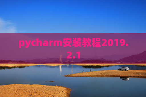 pycharm安装教程2019.2.1 pycharm安装教程2019.2.1